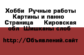 Хобби. Ручные работы Картины и панно - Страница 2 . Кировская обл.,Шишканы слоб.